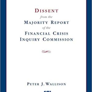 Dissent from the Majority Report of the Financial Crisis Inquiry Commission by Peter Wallison