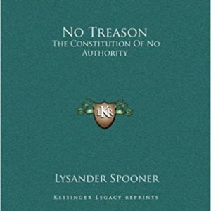 No Treason The Constitution of No Authority by Lysander Spooner